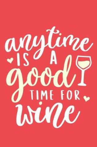 Cover of Anytime Is A Good Time For Wine