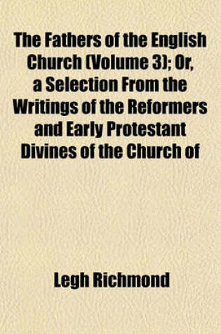 Cover of The Fathers of the English Church (Volume 3); Or, a Selection from the Writings of the Reformers and Early Protestant Divines of the Church of