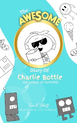 Cover of THE AWESOME DIARY OF CHARLIE BOTTLE - SIX WEEKS OF SUMMER