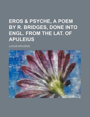 Book cover for Eros & Psyche, a Poem by R. Bridges, Done Into Engl. from the Lat. of Apuleius