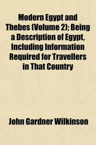 Cover of Modern Egypt and Thebes (Volume 2); Being a Description of Egypt, Including Information Required for Travellers in That Country