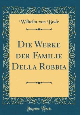 Book cover for Die Werke der Familie Della Robbia (Classic Reprint)