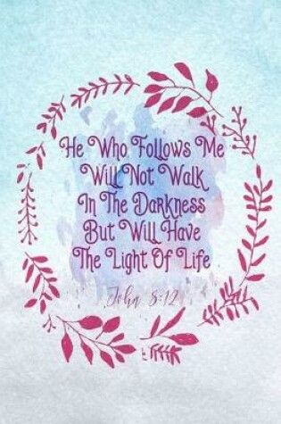 Cover of He Who Follows Me Will Not Walk in the Darkness, But Will Have the Light of Life