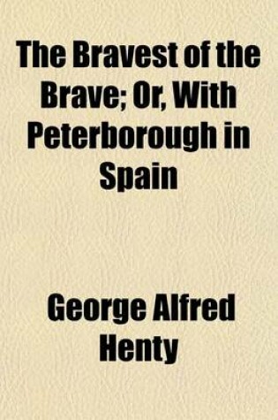 Cover of The Bravest of the Brave; Or, with Peterborough in Spain
