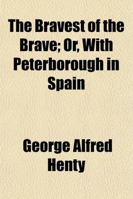 Book cover for The Bravest of the Brave; Or, with Peterborough in Spain