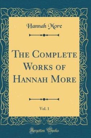 Cover of The Complete Works of Hannah More, Vol. 1 (Classic Reprint)