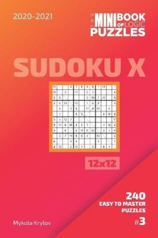 Cover of The Mini Book Of Logic Puzzles 2020-2021. Sudoku X 12x12 - 240 Easy To Master Puzzles. #3