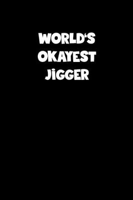 Book cover for World's Okayest Jigger Notebook - Jigger Diary - Jigger Journal - Funny Gift for Jigger