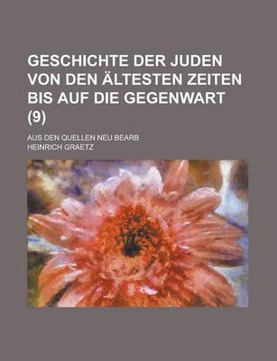 Book cover for Geschichte Der Juden Von Den Altesten Zeiten Bis Auf Die Gegenwart; Aus Den Quellen Neu Bearb (9 )