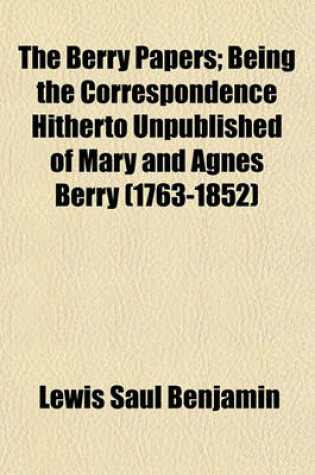 Cover of The Berry Papers; Being the Correspondence Hitherto Unpublished of Mary and Agnes Berry (1763-1852)