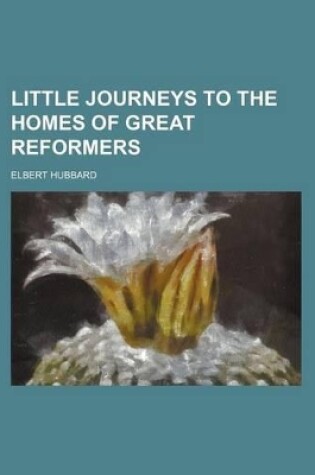 Cover of Little Journeys to the Homes of Great Reformers (Volume 1)