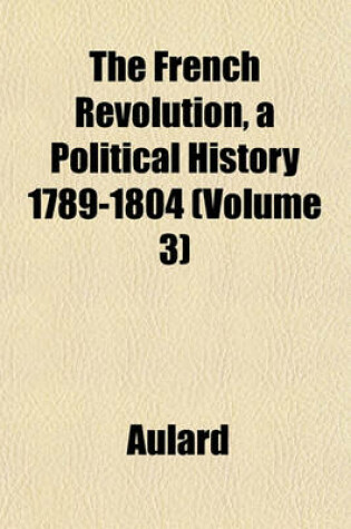 Cover of The French Revolution, a Political History 1789-1804 (Volume 3)