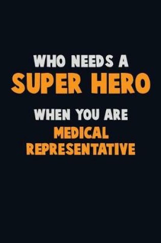 Cover of Who Need A SUPER HERO, When You Are Medical Representative