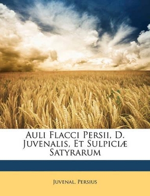 Book cover for Auli Flacci Persii, D. Juvenalis, Et Sulpiciae Satyrarum