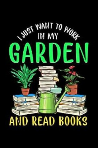 Cover of I Just Want To Work In My Garden and Read Books
