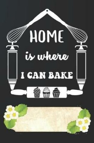 Cover of Home Is Where I Can Bake Notebook Journal