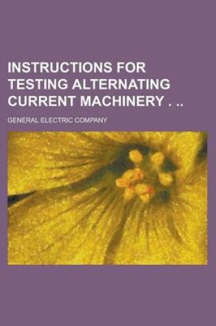 Cover of Instructions for Testing Alternating Current Machinery .