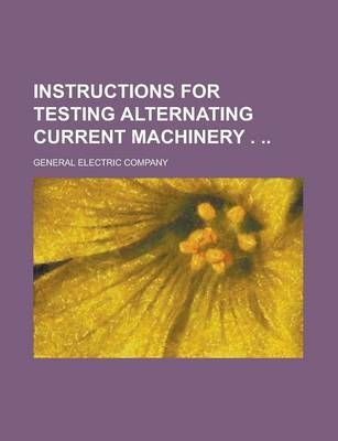 Book cover for Instructions for Testing Alternating Current Machinery .