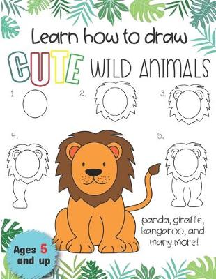 Book cover for Learn how to draw cute wild animals Panda, giraffe, Kangaroo and many more! Ages 5 and up