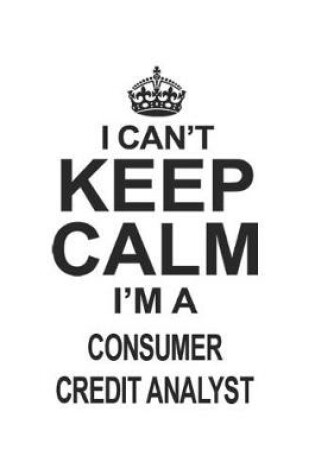 Cover of I Can't Keep Calm I'm A Consumer Credit Analyst