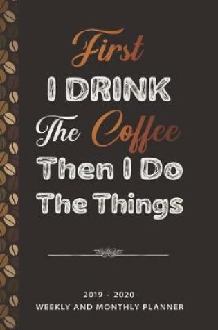 Cover of First I Drink The Coffee Then I Do The Things