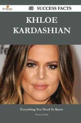 Cover of Khloe Kardashian 68 Success Facts - Everything You Need to Know about Khloe Kardashian