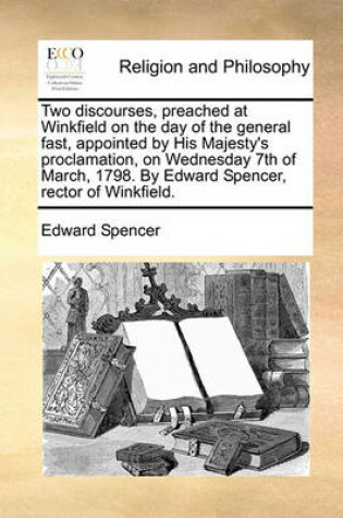 Cover of Two Discourses, Preached at Winkfield on the Day of the General Fast, Appointed by His Majesty's Proclamation, on Wednesday 7th of March, 1798. by Edward Spencer, Rector of Winkfield.