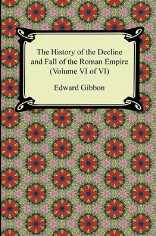 Cover of The History of the Decline and Fall of the Roman Empire (Volume VI of VI)