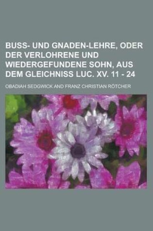 Cover of Buss- Und Gnaden-Lehre, Oder Der Verlohrene Und Wiedergefundene Sohn, Aus Dem Gleichniss Luc. XV. 11 - 24