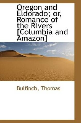 Cover of Oregon and Eldorado; Or, Romance of the Rivers [Columbia and Amazon]