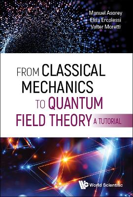 Book cover for From Classical Mechanics To Quantum Field Theory, A Tutorial