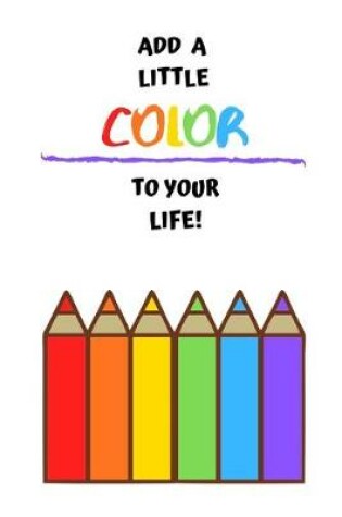 Cover of Add A Little Color To Your Life!