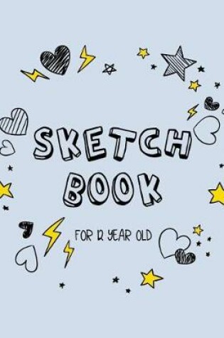 Cover of Sketch Book For 12 Year Old