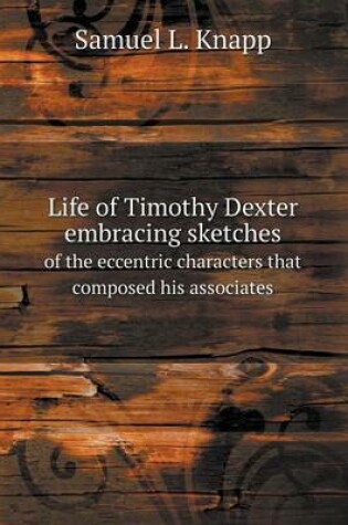 Cover of Life of Timothy Dexter embracing sketches of the eccentric characters that composed his associates