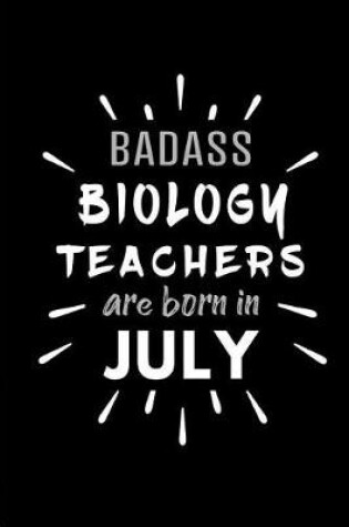 Cover of Badass Biology Teachers Are Born In July