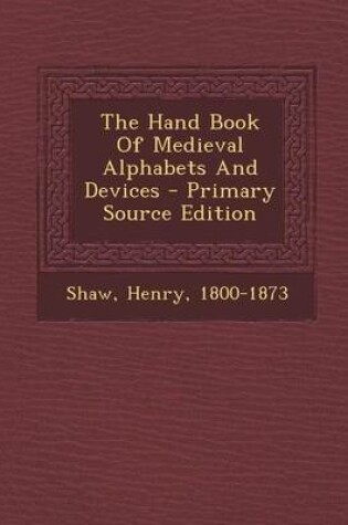 Cover of The Hand Book of Medieval Alphabets and Devices - Primary Source Edition