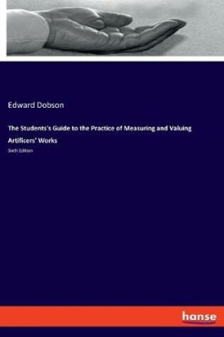 Cover of The Students's Guide to the Practice of Measuring and Valuing Artificers' Works