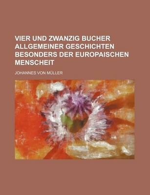 Book cover for Vier Und Zwanzig Bucher Allgemeiner Geschichten Besonders Der Europaischen Menscheit