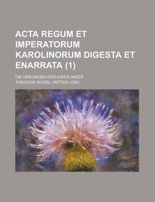 Book cover for ACTA Regum Et Imperatorum Karolinorum Digesta Et Enarrata; Die Urkunden Der Karolinger (1)