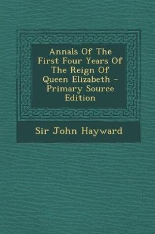 Cover of Annals of the First Four Years of the Reign of Queen Elizabeth - Primary Source Edition