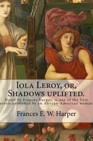 Cover of Iola Leroy, or, Shadows uplifted. By