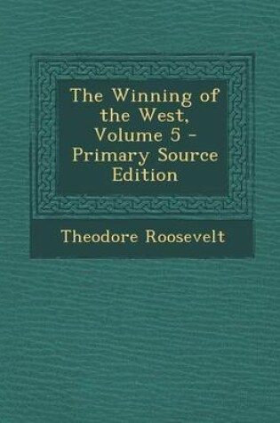 Cover of The Winning of the West, Volume 5 - Primary Source Edition