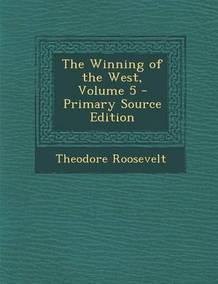 Book cover for The Winning of the West, Volume 5 - Primary Source Edition