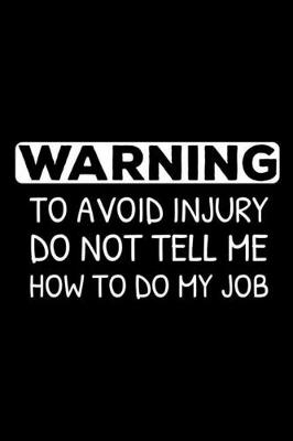 Book cover for Warning To Avoid Injury Do Not Tell Me How To Do My Job