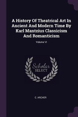 Book cover for A History of Theatrical Art in Ancient and Modern Time by Karl Mantzius Classicism and Romanticism; Volume VI