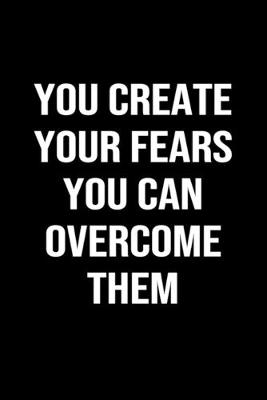 Book cover for You Create Your Fears You Can Overcome Them