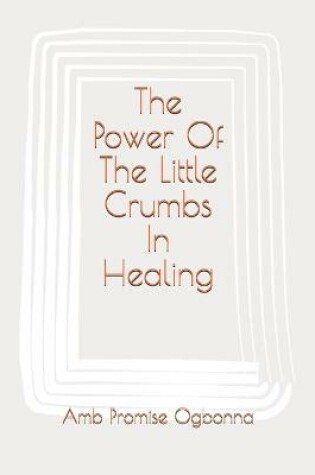 Cover of The Power Of The Little Crumbs In Healing