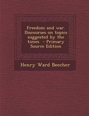 Book cover for Freedom and War. Discourses on Topics Suggested by the Times - Primary Source Edition