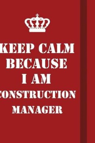 Cover of Keep Calm Because I Am Construction Manager