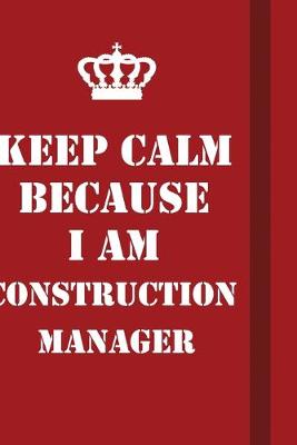 Book cover for Keep Calm Because I Am Construction Manager